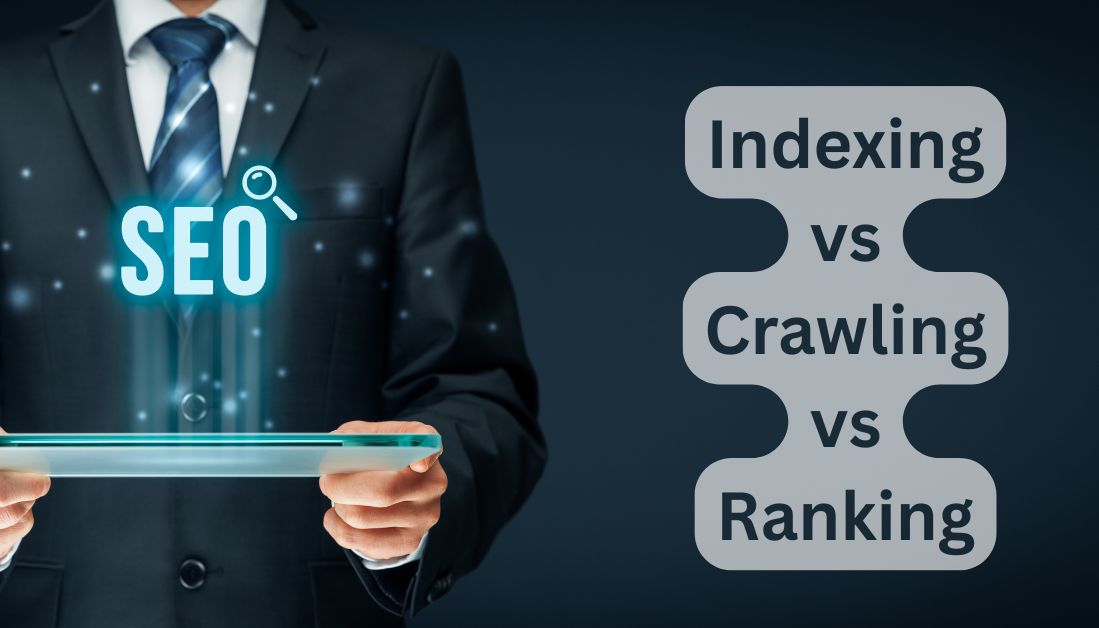 Indexing vs Crawling vs Ranking