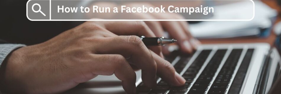 How to Run a Facebook Campaign